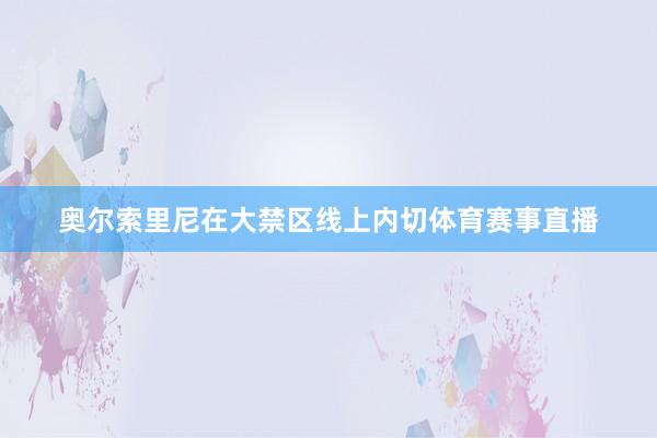 奥尔索里尼在大禁区线上内切体育赛事直播