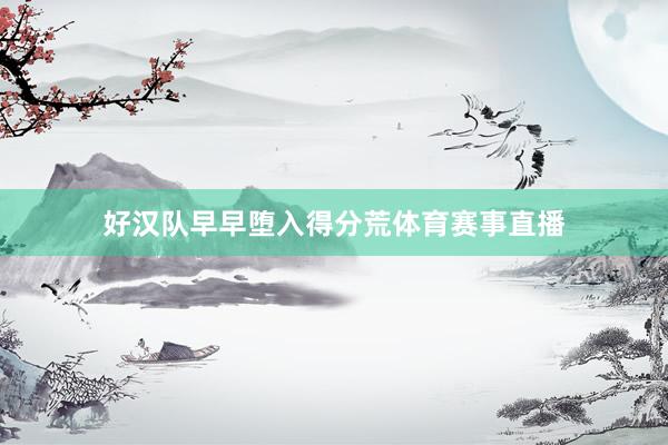 好汉队早早堕入得分荒体育赛事直播