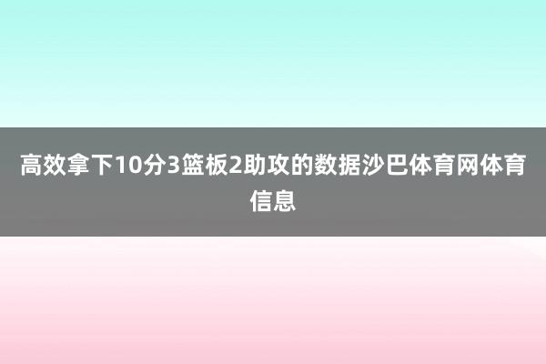 高效拿下10分3篮板2助攻的数据沙巴体育网体育信息