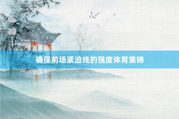 确保前场紧迫线的强度体育集锦
