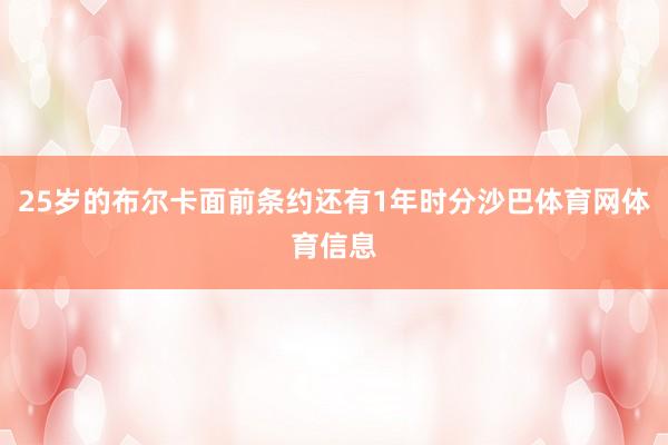 25岁的布尔卡面前条约还有1年时分沙巴体育网体育信息
