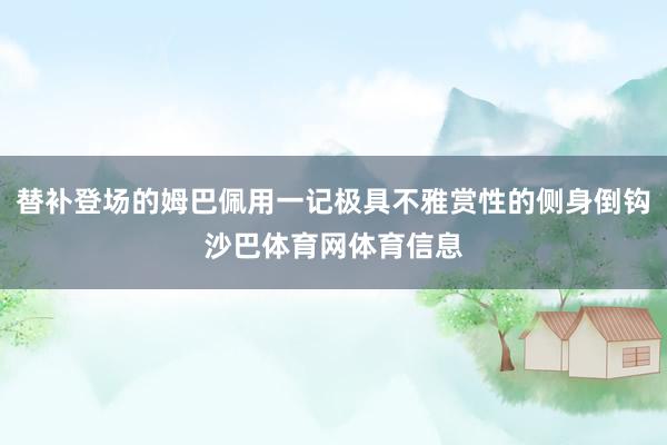 替补登场的姆巴佩用一记极具不雅赏性的侧身倒钩沙巴体育网体育信息