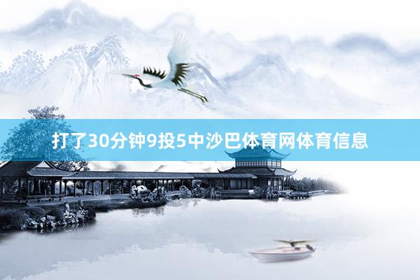 打了30分钟9投5中沙巴体育网体育信息