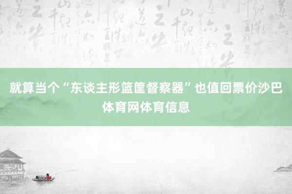 就算当个“东谈主形篮筐督察器”也值回票价沙巴体育网体育信息