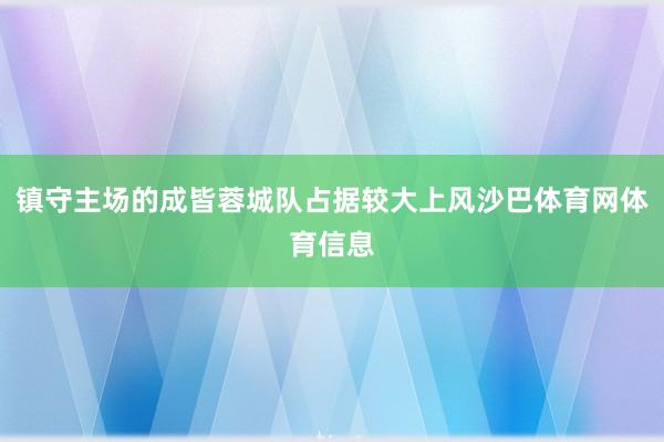 镇守主场的成皆蓉城队占据较大上风沙巴体育网体育信息
