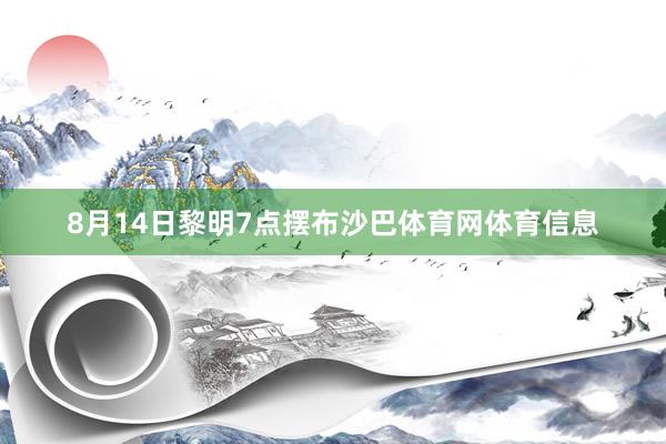 8月14日黎明7点摆布沙巴体育网体育信息