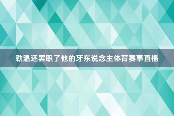 勒温还罢职了他的牙东说念主体育赛事直播