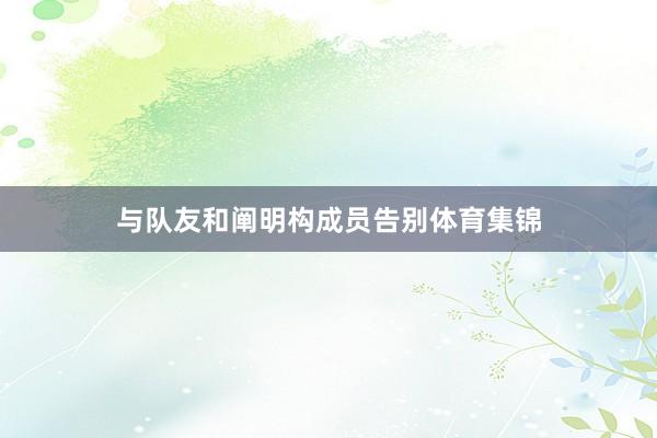 与队友和阐明构成员告别体育集锦