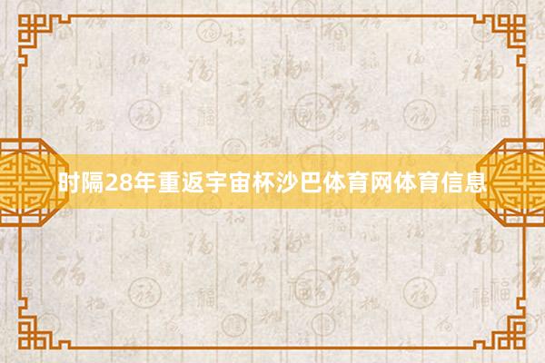 时隔28年重返宇宙杯沙巴体育网体育信息