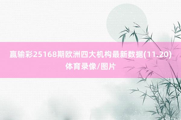 赢输彩25168期欧洲四大机构最新数据(11.20)体育录像/图片