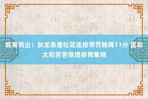 挺身而出！狄龙表里吐花连投带罚独得11分 匡助太阳苦苦撑捏体育集锦