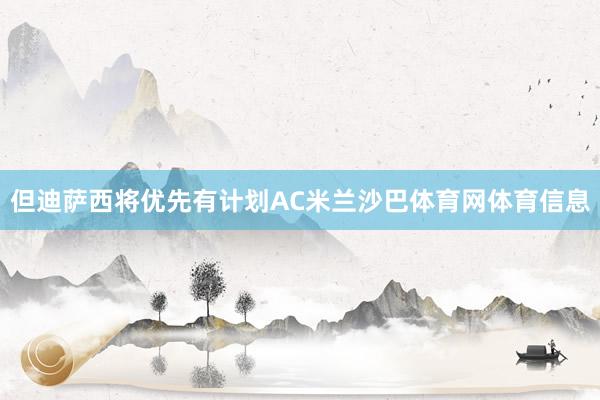 但迪萨西将优先有计划AC米兰沙巴体育网体育信息