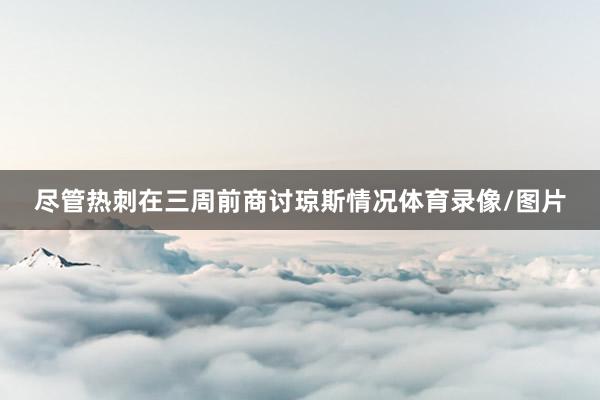 尽管热刺在三周前商讨琼斯情况体育录像/图片