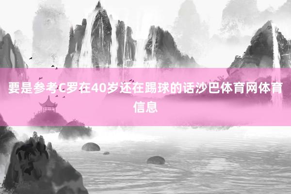 要是参考C罗在40岁还在踢球的话沙巴体育网体育信息