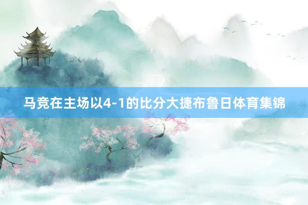 马竞在主场以4-1的比分大捷布鲁日体育集锦