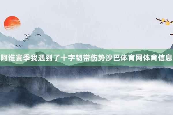 阿谁赛季我遇到了十字韧带伤势沙巴体育网体育信息