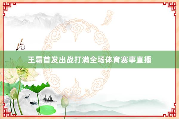 王霜首发出战打满全场体育赛事直播