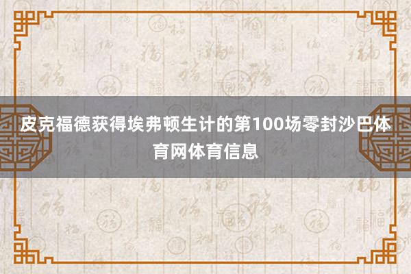 皮克福德获得埃弗顿生计的第100场零封沙巴体育网体育信息