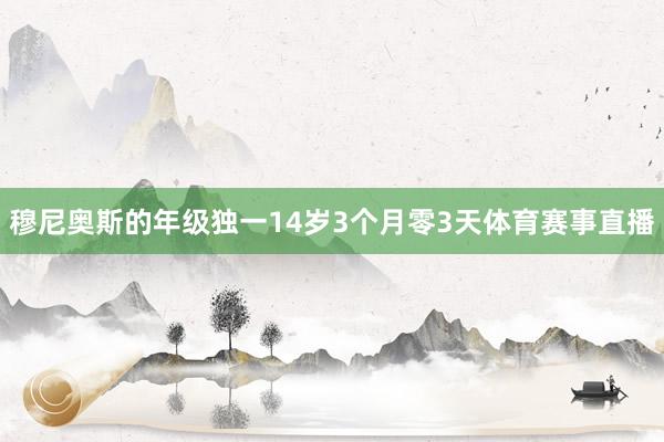 穆尼奥斯的年级独一14岁3个月零3天体育赛事直播