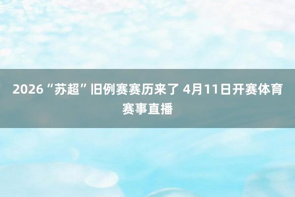 2026“苏超”旧例赛赛历来了 4月11日开赛体育赛事直播