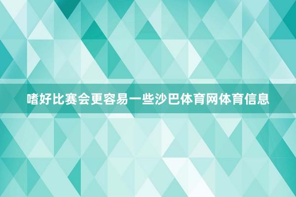 嗜好比赛会更容易一些沙巴体育网体育信息