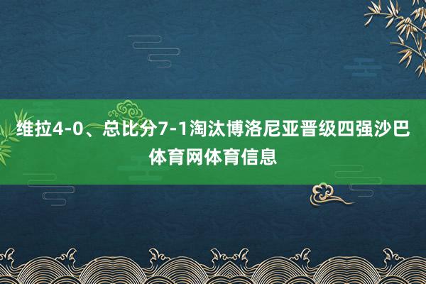 维拉4-0、总比分7-1淘汰博洛尼亚晋级四强沙巴体育网体育信息