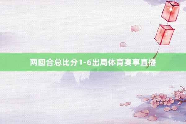 两回合总比分1-6出局体育赛事直播