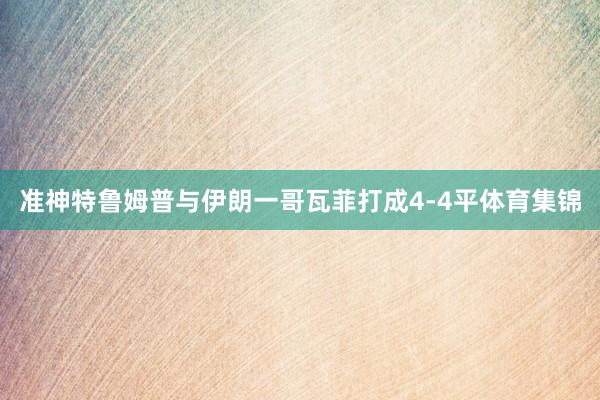 准神特鲁姆普与伊朗一哥瓦菲打成4-4平体育集锦