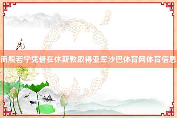 而殷若宁凭借在休斯敦取得亚军沙巴体育网体育信息