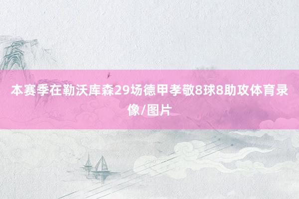 本赛季在勒沃库森29场德甲孝敬8球8助攻体育录像/图片