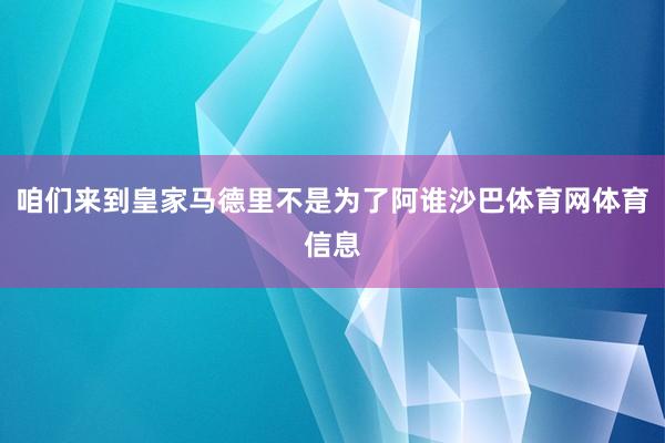 咱们来到皇家马德里不是为了阿谁沙巴体育网体育信息