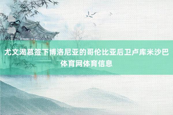 尤文渴慕签下博洛尼亚的哥伦比亚后卫卢库米沙巴体育网体育信息